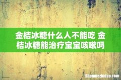 金桔冰糖什么人不能吃 金桔冰糖能治疗宝宝咳嗽吗