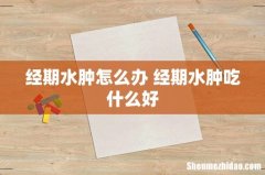 经期水肿怎么办 经期水肿吃什么好
