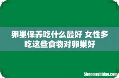 卵巢保养吃什么最好 女性多吃这些食物对卵巢好