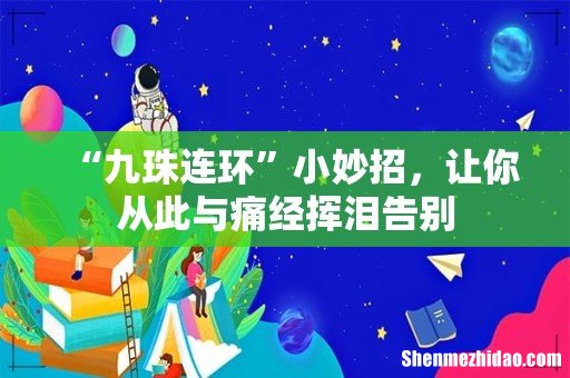 “九珠连环”小妙招,让你从此与痛经挥泪告别