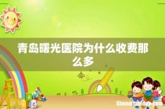 青岛曙光医院为什么收费那么多