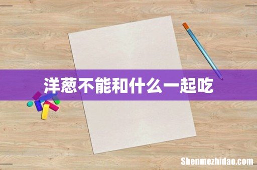 洋葱不能和什么一起吃