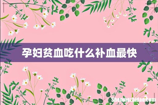孕妇贫血吃什么补血最快