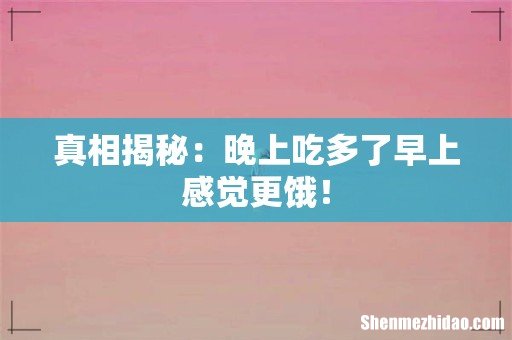 真相揭秘:晚上吃多了早上感觉更饿!