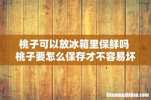 桃子可以放冰箱里保鲜吗 桃子要怎么保存才不容易坏