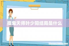 捉鬼天师叶少阳结局是什么