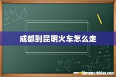 成都到昆明火车怎么走