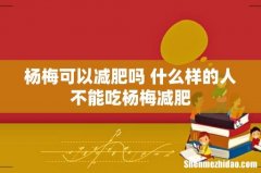 杨梅可以减肥吗 什么样的人不能吃杨梅减肥