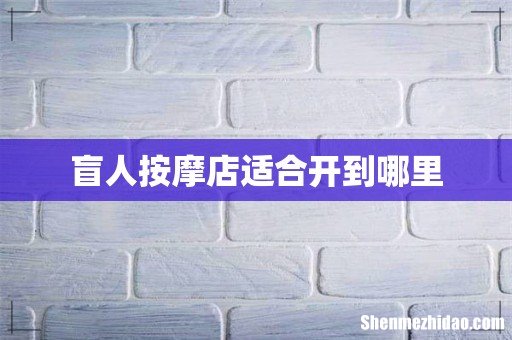 盲人按摩店适合开到哪里