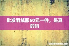 批发羽绒服60元一件，是真的吗