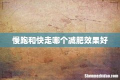 慢跑和快走哪个减肥效果好