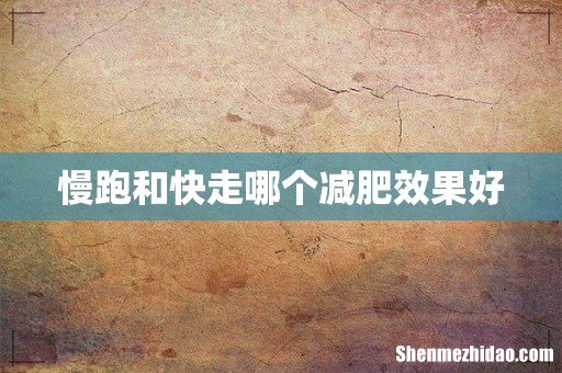 慢跑和快走哪个减肥效果好