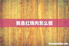 鲍鱼红烧肉怎么做