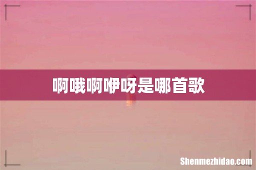 啊哦啊咿呀是哪首歌