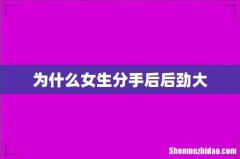 为什么女生分手后后劲大