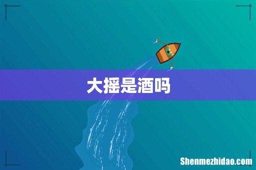 大摇是酒吗