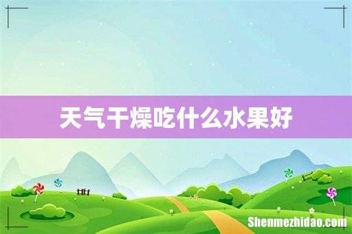 天气干燥吃什么水果好
