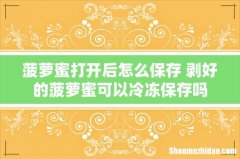 菠萝蜜打开后怎么保存 剥好的菠萝蜜可以冷冻保存吗