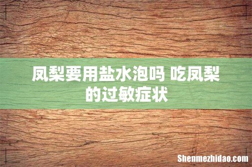 凤梨要用盐水泡吗 吃凤梨的过敏症状