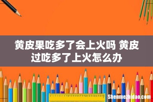 黄皮果吃多了会上火吗 黄皮过吃多了上火怎么办
