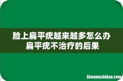 脸上扁平疣越来越多怎么办 扁平疣不治疗的后果