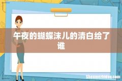 午夜的蝴蝶沫儿的清白给了谁