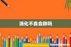 消化不良会胖吗