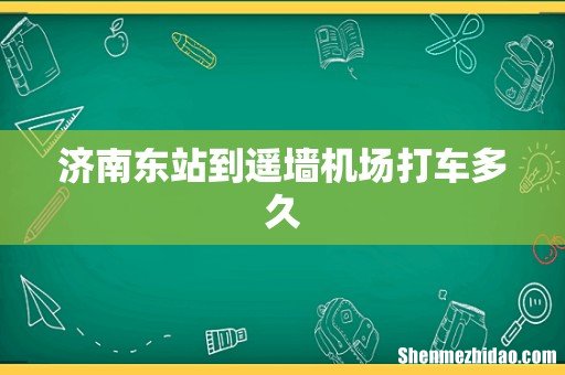 济南东站到遥墙机场打车多久