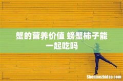蟹的营养价值 螃蟹柿子能一起吃吗