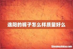 逸阳的裤子怎么样质量好么