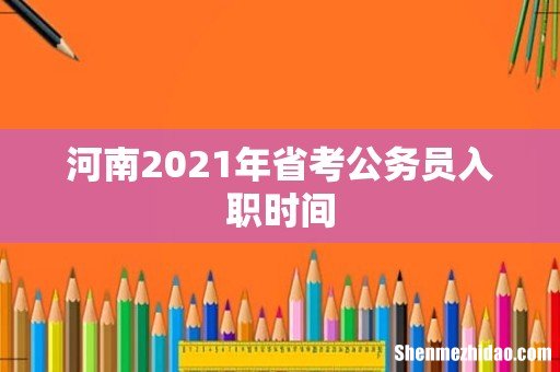 河南2021年省考公务员入职时间