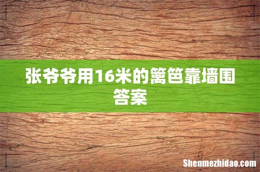 张爷爷用16米的篱笆靠墙围答案