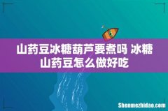 山药豆冰糖葫芦要煮吗 冰糖山药豆怎么做好吃