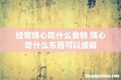 经常烧心吃什么食物 烧心吃什么东西可以缓解