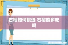 石榴如何挑选 石榴能多吃吗