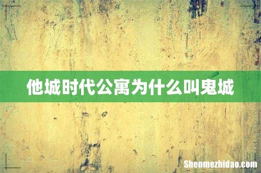 他城时代公寓为什么叫鬼城