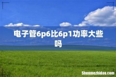 电子管6p6比6p1功率大些吗