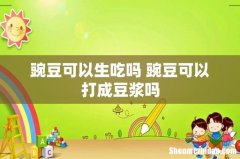 豌豆可以生吃吗 豌豆可以打成豆浆吗