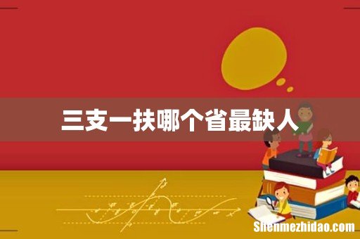 三支一扶哪个省最缺人