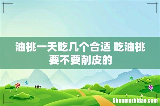 油桃一天吃几个合适 吃油桃要不要削皮的
