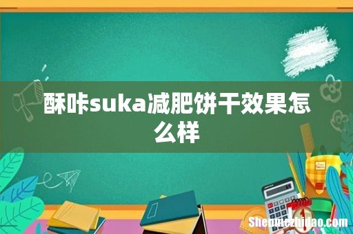 酥咔suka减肥饼干效果怎么样