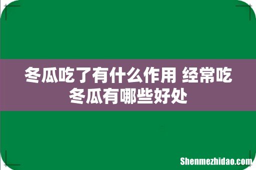 冬瓜吃了有什么作用 经常吃冬瓜有哪些好处