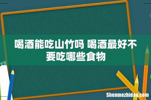 喝酒能吃山竹吗 喝酒最好不要吃哪些食物