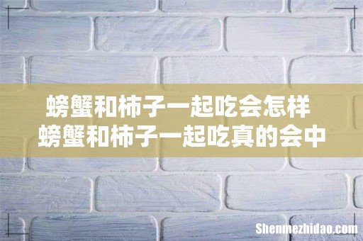 螃蟹和柿子一起吃会怎样 螃蟹和柿子一起吃真的会中毒吗