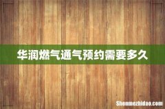 华润燃气通气预约需要多久