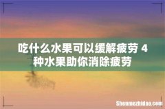 吃什么水果可以缓解疲劳 4种水果助你消除疲劳