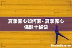夏季养心如何养- 夏季养心保健十秘诀