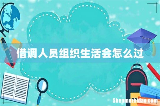 借调人员组织生活会怎么过