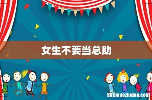 女生不要当总助
