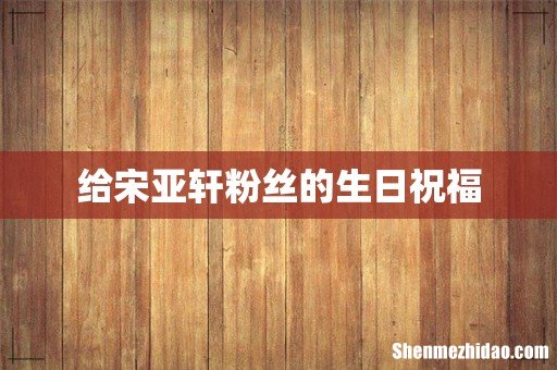 给宋亚轩粉丝的生日祝福